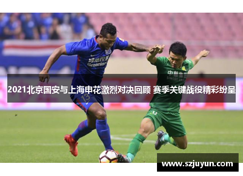 2021北京国安与上海申花激烈对决回顾 赛季关键战役精彩纷呈