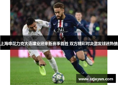 上海申花力克大连建业迎来新赛季首胜 双方精彩对决激发球迷热情