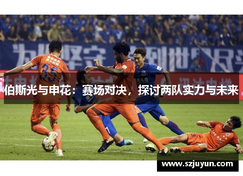 伯斯光与申花：赛场对决，探讨两队实力与未来