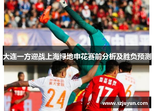 大连一方迎战上海绿地申花赛前分析及胜负预测
