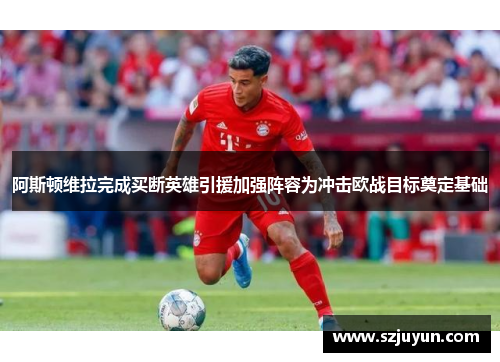 阿斯顿维拉完成买断英雄引援加强阵容为冲击欧战目标奠定基础