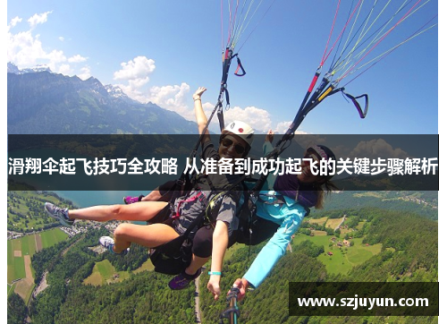 滑翔伞起飞技巧全攻略 从准备到成功起飞的关键步骤解析